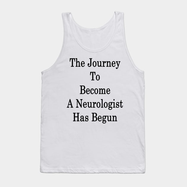 The Journey To Become A Neurologist Has Begun Tank Top by supernova23